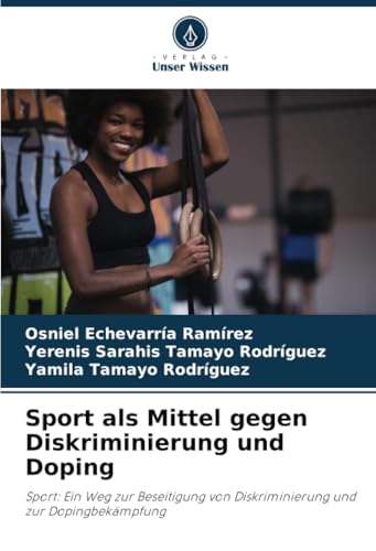 Sport als Mittel gegen Diskriminierung und Doping: Sport: Ein Weg zur Beseitigung von Diskriminierung und zur Dopingbekämpfung von Verlag Unser Wissen
