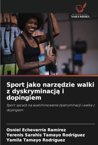 Sport jako narzędzie walki z dyskryminacją i dopingiem: Sport: sposób na wyeliminowanie dyskryminacji i walkę z dopingiem: Sport: sposób na wyeliminowanie dyskryminacji i walk¿ z dopingiem von Wydawnictwo Nasza Wiedza
