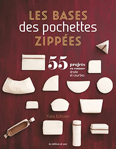 Les bases des pochettes zippées: 55 projets en couture droite et courbe