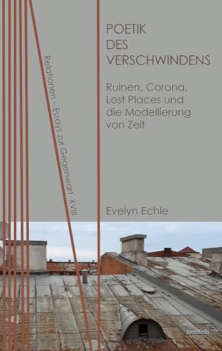 Poetik des Verschwindens: Ruinen, Corona, Lost Places und die Modellierung von Zeit (Relationen: Essays zur Gegenwart) von Neofelis