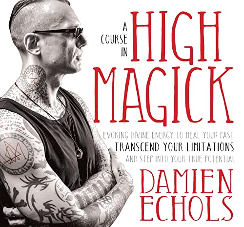 A Course in High Magick: Evoking Divine Energy to Heal Your Past, Transcend Your Limitations, and Step Into Your True Potential