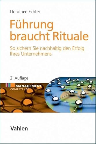 Führung braucht Rituale: So sichern Sie nachhaltig den Erfolg Ihres Unternehmens (Management Competence)