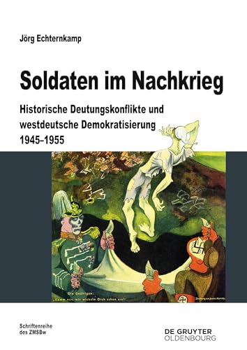 Soldaten im Nachkrieg: Historische Deutungskonflikte und westdeutsche Demokratisierung 1945-1955 (Beiträge zur Militärgeschichte, 76, Band 76) von De Gruyter Oldenbourg