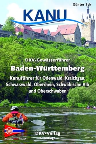 DKV-Gewässerführer Baden-Württemberg: Kanuführer für Odenwald, Kraichgau, Schwarzwald, Oberrhein, Schwäbische Alb und Oberschwaben (DKV-Regionalführer)