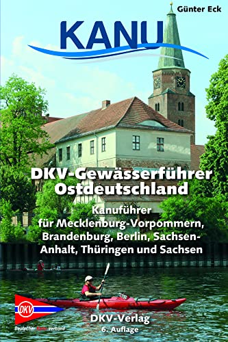 DKV-Gewässerführer für Ostdeutschland: Kanuführer für Mecklenburg-Vorpommern, Brandenburg, Berlin, Sachsen-Anhalt, Thüringen und Sachsen (DKV-Regionalführer) von Deutscher Kanu-Verband