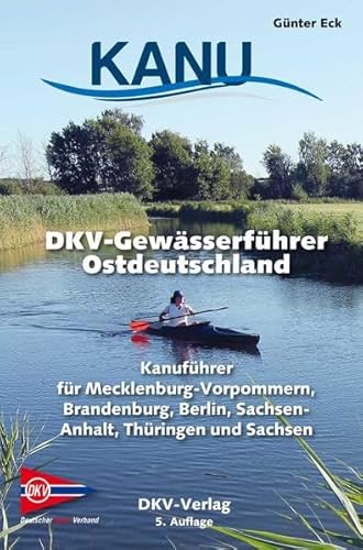 DKV-Gewässerführer für Ostdeutschland: Kanuführer für Mecklenburg-Vorpommern, Brandenburg, Berlin, Sachsen-Anhalt, Thüringen und Sachsen (DKV-Regionalführer)