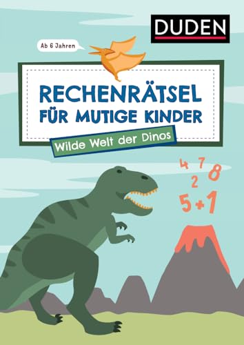 Rechenrätsel für mutige Kinder - Wilde Welt der Dinos - ab 6 Jahren Rechenrätsel für mutige Kinder - Wilde Welt der Dinos - ab 6 Jahren von Duden