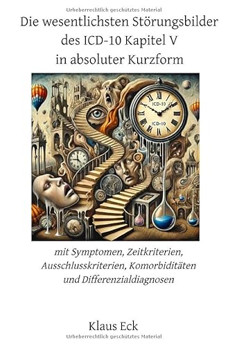 Die wesentlichsten Störungsbilder des ICD-10 Kapitel V in absoluter Kurzform: mit Symptomen, Zeitkriterien, Ausschlusskriterien, Komorbiditäten und Differenzialdiagnosen