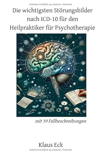 Die wichtigsten Störungsbilder nach ICD-10 für den HPP (Heilpraktiker für Psychotherapie): inklusive 39 Fallbeschreibungen