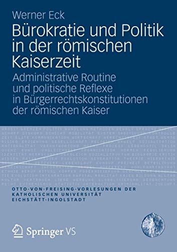 Bürokratie und Politik in der römischen Kaiserzeit: Administrative Routine und politische Reflexe in Bürgerrechtskonstitutionen der römischen Kaiser ... Universität Eichstätt-Ingolstadt) von VS Verlag für Sozialwissenschaften