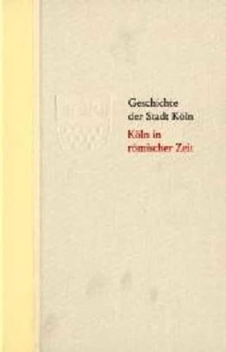 Geschichte der Stadt Köln, Bd.1: Köln in römischer Zeit. Geschichte einer Stadt im Rahmen des Imperium Romanum