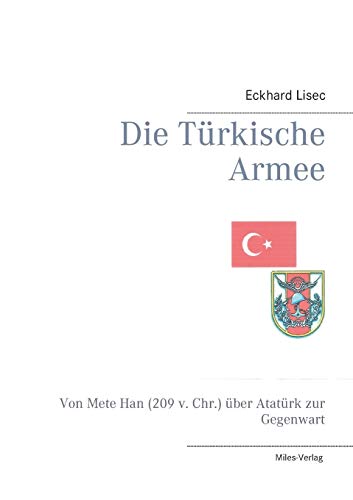 Die Türkische Armee: Von Mete Han (209 v. Chr.) über Atatürk zur Gegenwart