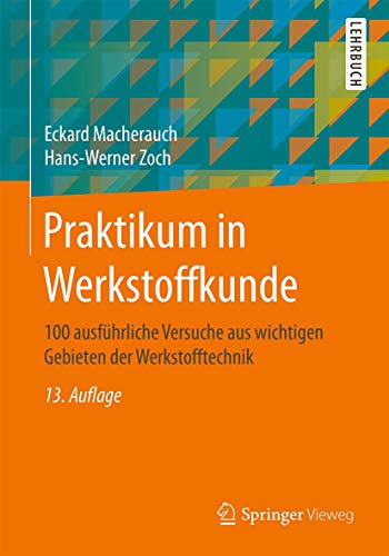 Praktikum in Werkstoffkunde: 100 ausführliche Versuche aus wichtigen Gebieten der Werkstofftechnik