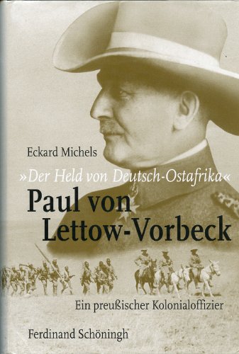 "Der Held von Deutsch-Ostafrika": Paul von Lettow-Vorbeck: Ein preußischer Kolonialoffizier
