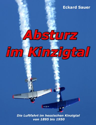 Absturz im Kinzigtal: Die Luftfahrt im hessischen Kinzigtal von 1895 bis 1950 von Books on Demand
