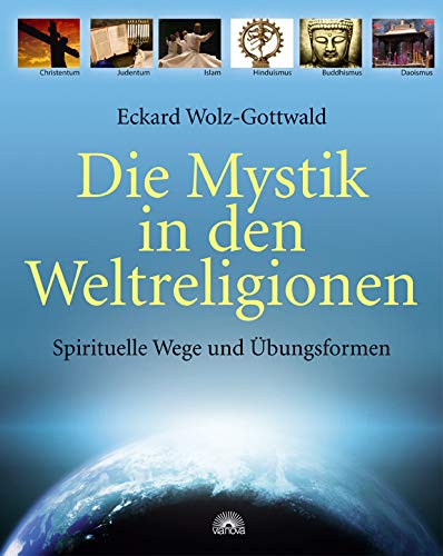 Die Mystik in den Weltreligionen: Spirituelle Wege und Übungsformen Die Mystik in den Weltreligionen: Spirituelle Wege und Übungsformen