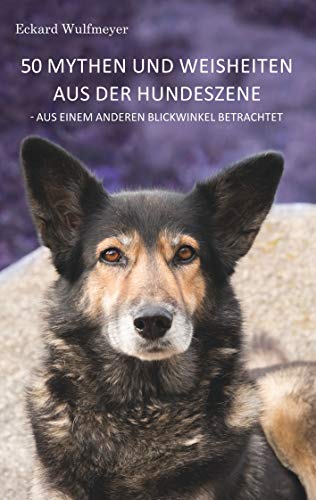 50 Mythen und Weisheiten aus der Hundeszene: Aus einem anderen Blickwinkel betrachtet. 50 Mythen und Weisheiten aus der Hundeszene: Aus einem anderen Blickwinkel betrachtet.