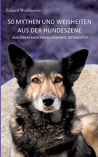 50 Mythen und Weisheiten aus der Hundeszene: Aus einem anderen Blickwinkel betrachtet. 50 Mythen und Weisheiten aus der Hundeszene: Aus einem anderen Blickwinkel betrachtet.