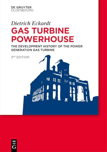 Gas Turbine Powerhouse: The Development of the Power Generation Gas Turbine von De Gruyter Oldenbourg
