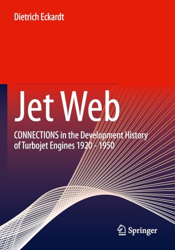 Jet Web: CONNECTIONS in the Development History of Turbojet Engines 1920 - 1950 von Springer