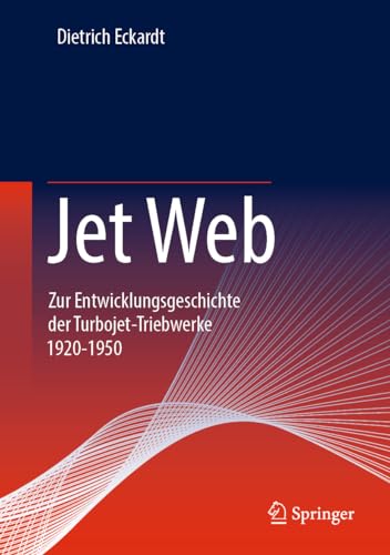 Jet Web: Zur Entwicklungsgeschichte der Turbojet-Triebwerke 1920-1950 von Springer