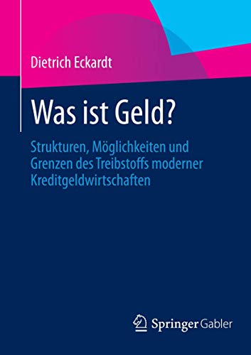 Was ist Geld?: Strukturen, Möglichkeiten und Grenzen des Treibstoffs moderner Kreditgeldwirtschaften
