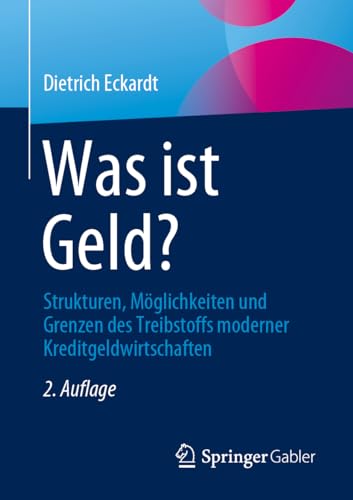 Was ist Geld?: Strukturen, Möglichkeiten und Grenzen des Treibstoffs moderner Kreditgeldwirtschaften