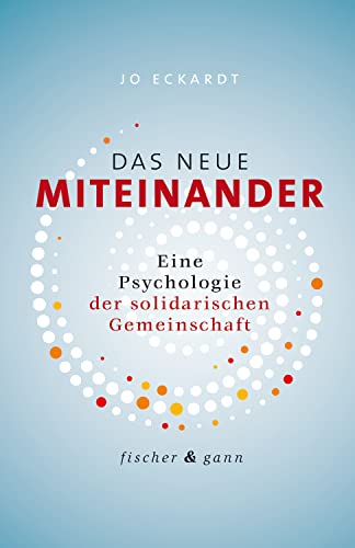 Das neue Miteinander: Eine Psychologie der solidarischen Gemeinschaft von Fischer & Gann