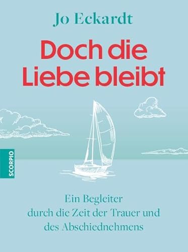 Doch die Liebe bleibt: Ein Begleiter durch die Zeit der Trauer und des Abschiednehmens Doch die Liebe bleibt: Ein Begleiter durch die Zeit der Trauer und des Abschiednehmens