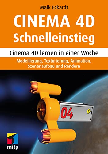 Cinema 4D Schnelleinstieg: Cinema 4D lernen in einer Woche. Modellieren, Texturieren, Animieren und Rendern (mitp Schnelleinstieg): Cinema 4D lernen ... Animation, Szenenaufbau und Rendern von mitp