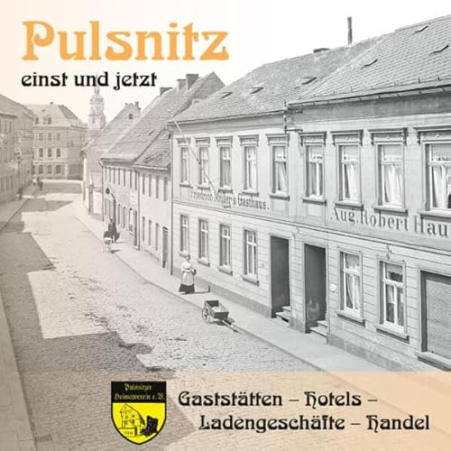 Pulsnitz einst und jetzt: Gaststätten - Hotels - Ladengeschäfte - Handel von Hille, Ch