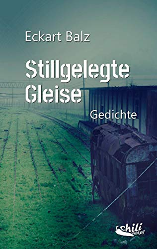 Stillgelegte Gleise: Gedichte Stillgelegte Gleise: Gedichte von Chiliverlag