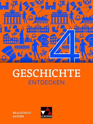 Geschichte entdecken – Bayern / Geschichte entdecken Bayern 4: Unterrichtswerk für Geschichte an Realschulen / für die Jahrgangsstufe 9 (Geschichte ... für Geschichte an Realschulen) von Buchner, C.C. Verlag