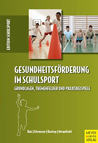 Gesundheitsförderung im Schulsport: Grundlagen, Themenfelder und Praxisbeispiele