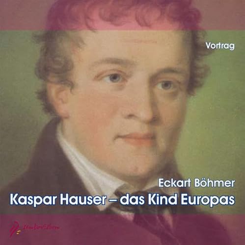 Kaspar Hauser - das Kind Europas, 2 Audio-CDs: Vortrag