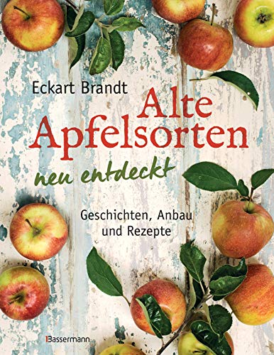 Alte Apfelsorten neu entdeckt - Eckart Brandts großes Apfelbuch: Geschichten, Anbau und Rezepte von Bassermann, Edition