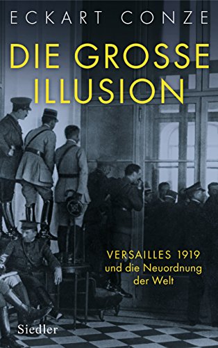 Die große Illusion: Versailles 1919 und die Neuordnung der Welt von Siedler
