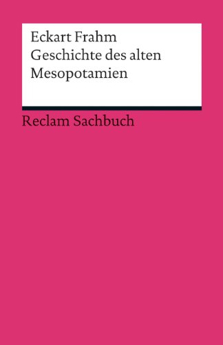 Geschichte des alten Mesopotamien: Frahm, Eckart – die erste Hälfte der Menschheitsgeschichte (Reclams Universal-Bibliothek) von Reclam Philipp Jun.