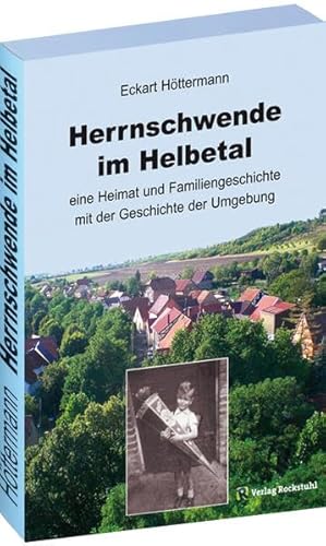 HERRNSCHWENDE IM HELBETAL eine Heimat-und Familiengeschichte mit der Geschichte seiner Umgebung von Rockstuhl, H
