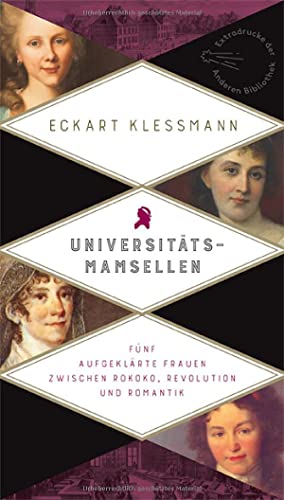 Universitätsmamsellen: Fünf aufgeklärte Frauen zwischen Rokoko, Revolution und Romantik (Die Andere Bibliothek, Band 281)