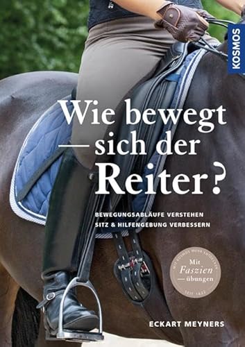 Wie bewegt sich der Reiter?: Bewegungsabläufe verstehen, Sitz und Hilfengebung verbessern Wie bewegt sich der Reiter?: Bewegungsabläufe verstehen, Sitz und Hilfengebung verbessern
