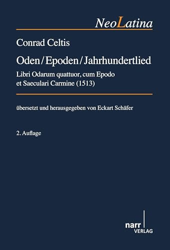 Conrad Celtis: Oden / Epoden / Jahrhundertlied: Libri Odarum quattuor, cum Epodo et Saeculari Carmine (1513) (NeoLatina) von Narr Dr. Gunter
