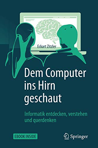 Dem Computer ins Hirn geschaut: Informatik entdecken, verstehen und querdenken von Springer