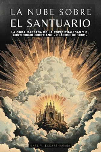 LA NUBE SOBRE EL SANTUARIO - DE KARL VON ECKARTSHAUSEN - CLÁSICO - EDICIÓN ILUSTRADA: LA OBRA MÁS IMPORTANTE DEL MISTICISMO CRISTIANO Y EL OCULTISMO - LIBRO DE CÁBALA CRISTIANA Y ESPIRITUALIDAD von Independently published