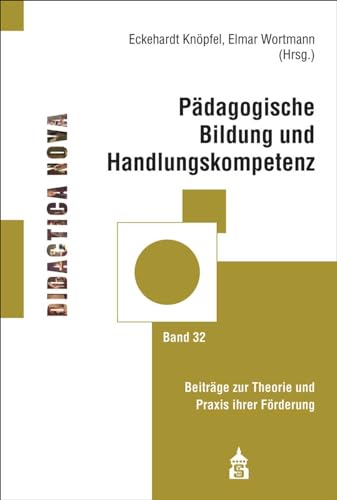 Pädagogische Bildung und Handlungskompetenz: Beiträge zur Theorie und Praxis ihrer Förderung (Didactica Nova: Arbeiten zur Didaktik und Methodik des Pädagogikunterrichts)