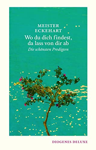 Wo du dich findest, da lass von dir ab: Die schönsten Predigten (diogenes deluxe) von Diogenes