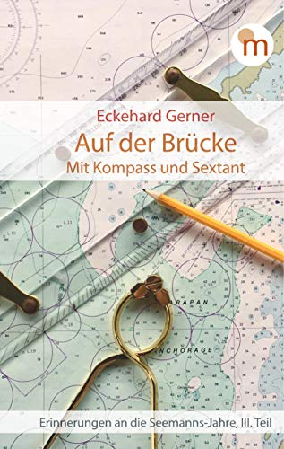 Auf der Brücke. Mit Kompass und Sextant: Erinnerungen an die Seemanns-Jahre, III. Teil (memorabilia) von Ganymed Edition