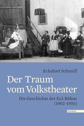 Der Traum vom Volkstheater. Die Geschichte der Exl-Bühne (19021956) von Haymon Verlag