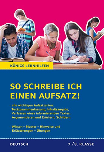 So schreibe ich einen Aufsatz! 7./8. Klasse.: Alle wichtigen Aufsatzarten. Wissen – Muster – Hinweise und Erläuterungen – Übungen (Königs Lernhilfen, Band 1201)