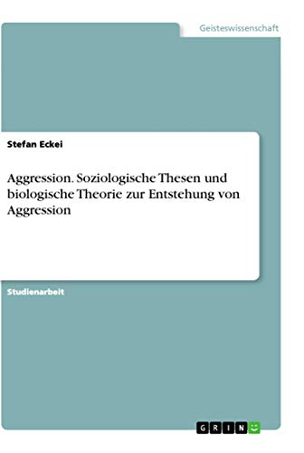 Aggression. Soziologische Thesen und biologische Theorie zur Entstehung von Aggression von Grin Verlag